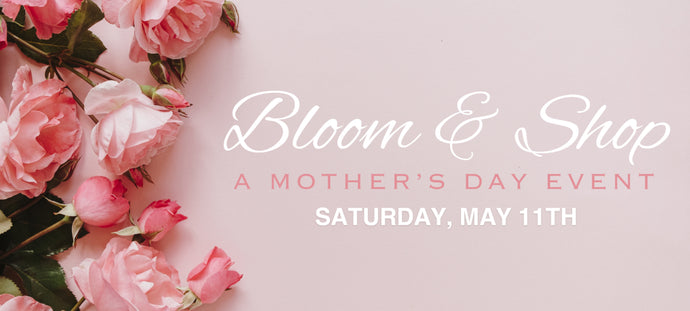 Bloom & Shop: A Mother's Day Event