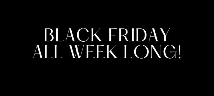 BLACK FRIDAY ALL WEEK LONG