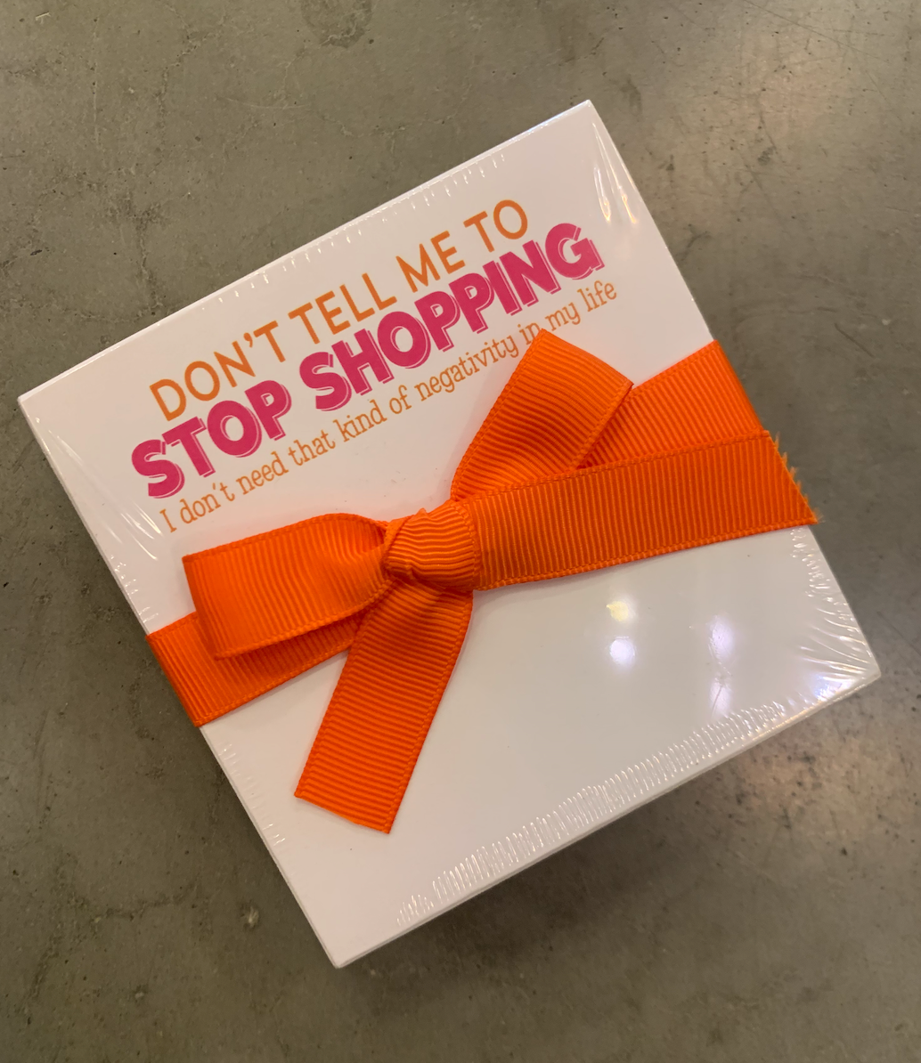 LUXE NOTEPAD-DONT TELL ME TO STOP SHOPPING I DONT NEED THAT KIND OF NEGATIVITY