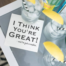 I THINK YOU'RE GREAT COCKTAIL NAPKIN